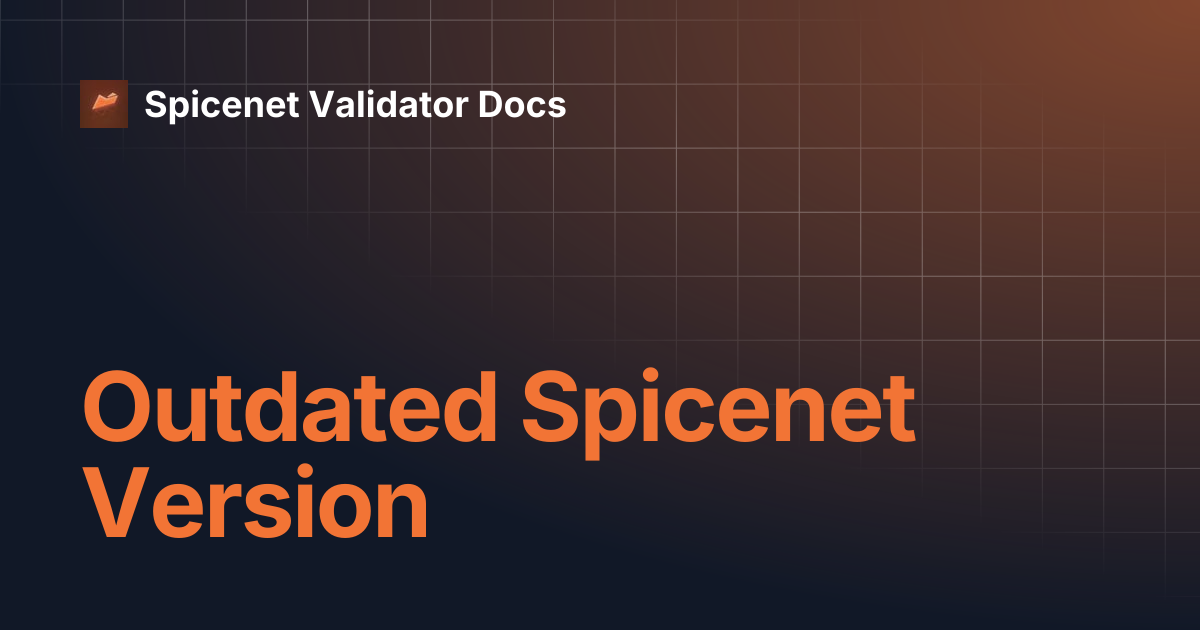 Outdated Spicenet Version | Spicenet Validator Docs